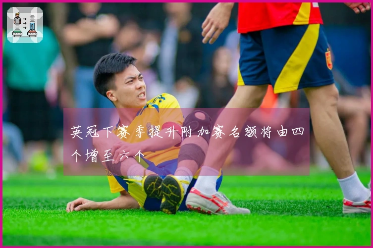 英冠下赛季提升附加赛名额将由四个增至六个